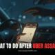 what to do after Uber assault